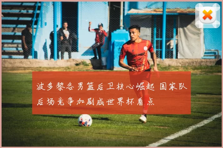 波多黎各男篮后卫核心崛起 国家队后场竞争加剧成世界杯看点