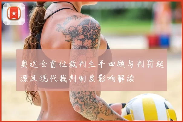 奥运会首位裁判生平回顾与判罚起源及现代裁判制度影响解读