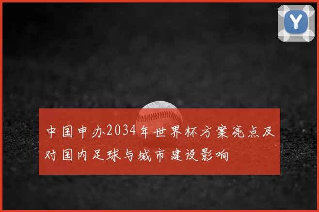 中国申办2034年世界杯方案亮点及对国内足球与城市建设影响