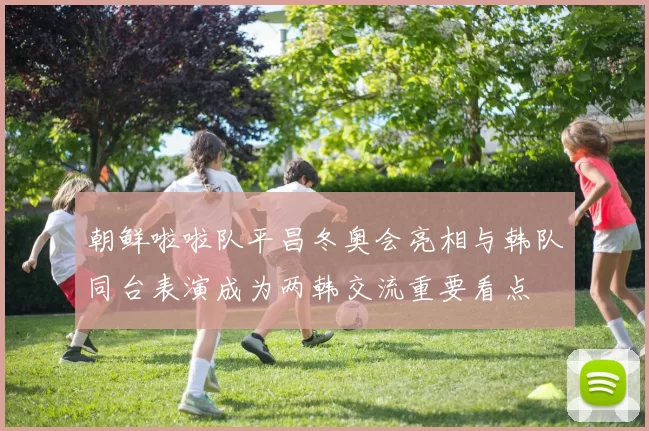 朝鲜啦啦队平昌冬奥会亮相与韩队同台表演成为两韩交流重要看点
