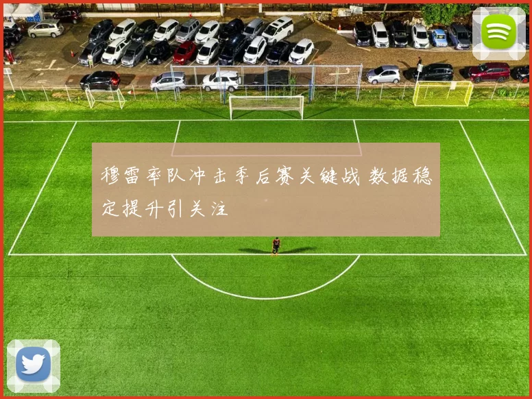 穆雷率队冲击季后赛关键战 数据稳定提升引关注